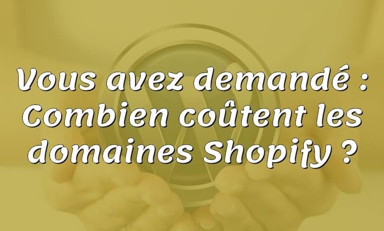 Vous avez demandé : Combien coûtent les domaines Shopify ?